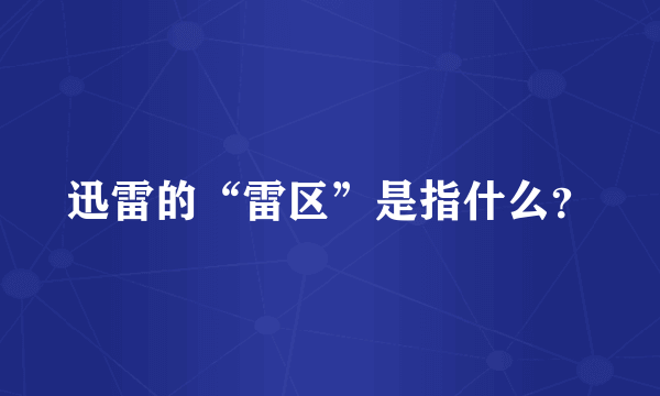 迅雷的“雷区”是指什么？