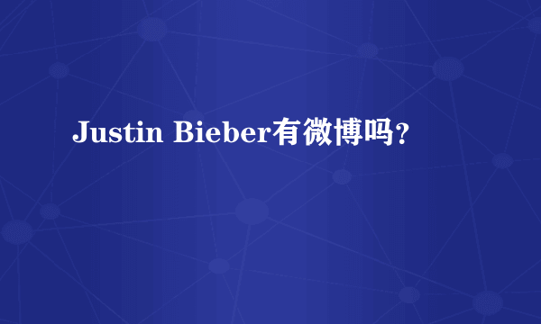 Justin Bieber有微博吗？