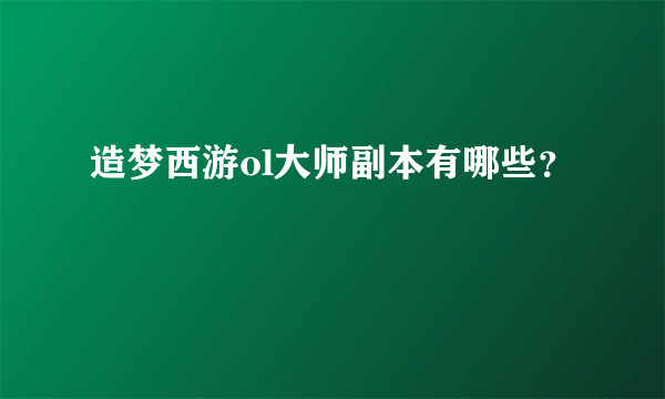 造梦西游ol大师副本有哪些？