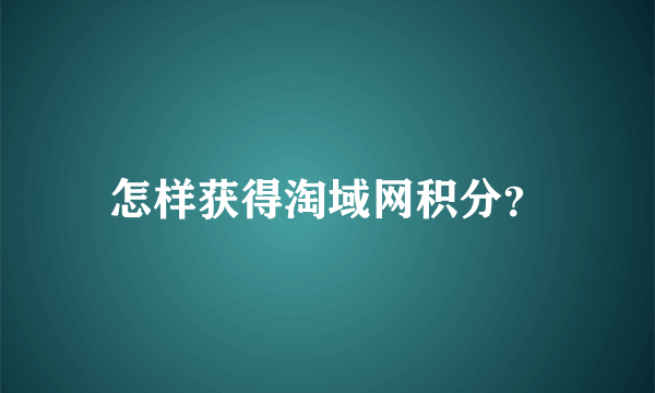 怎样获得淘域网积分？