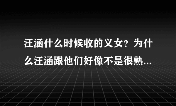 汪涵什么时候收的义女？为什么汪涵跟他们好像不是很熟的样子？