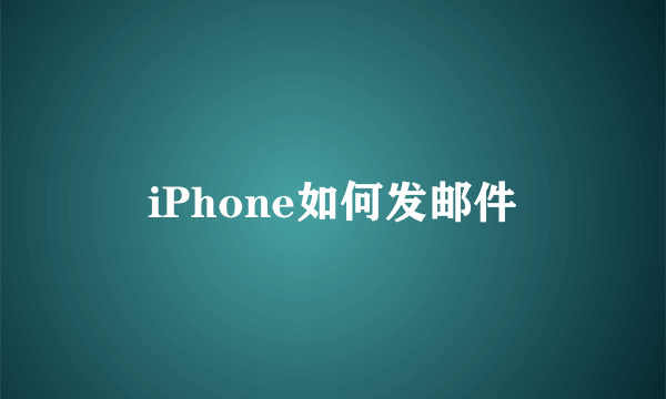 iPhone如何发邮件