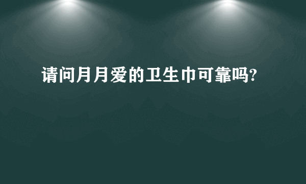 请问月月爱的卫生巾可靠吗?