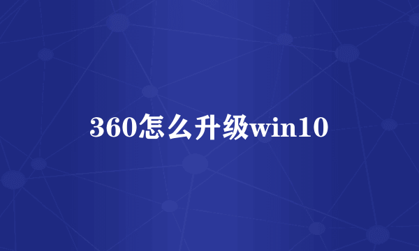 360怎么升级win10