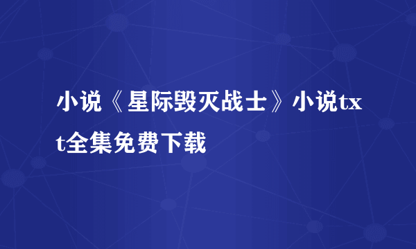 小说《星际毁灭战士》小说txt全集免费下载