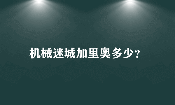 机械迷城加里奥多少？