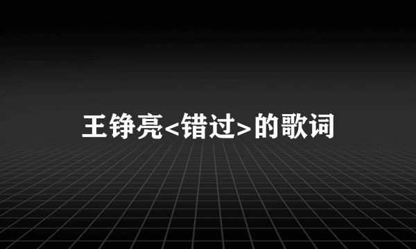 王铮亮<错过>的歌词