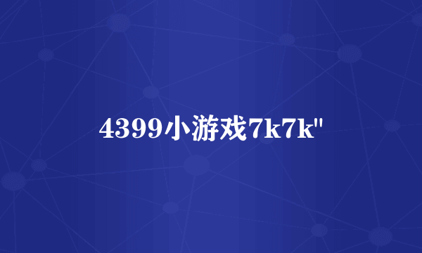 4399小游戏7k7k