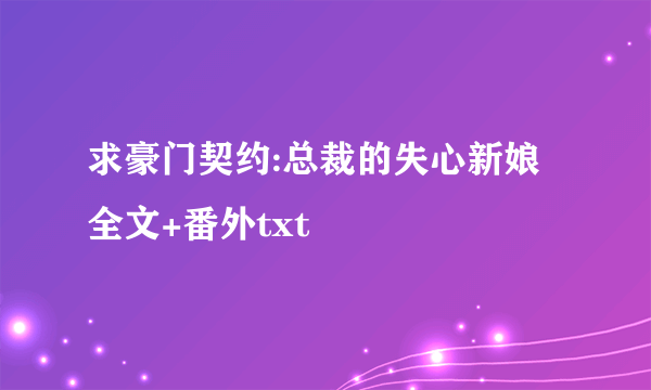 求豪门契约:总裁的失心新娘 全文+番外txt