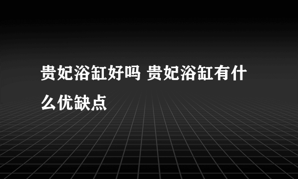 贵妃浴缸好吗 贵妃浴缸有什么优缺点