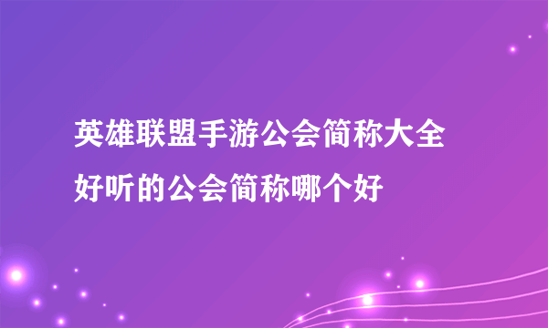 英雄联盟手游公会简称大全 好听的公会简称哪个好