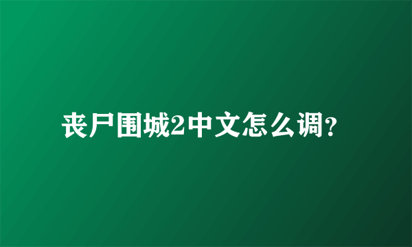 丧尸围城2中文怎么调？