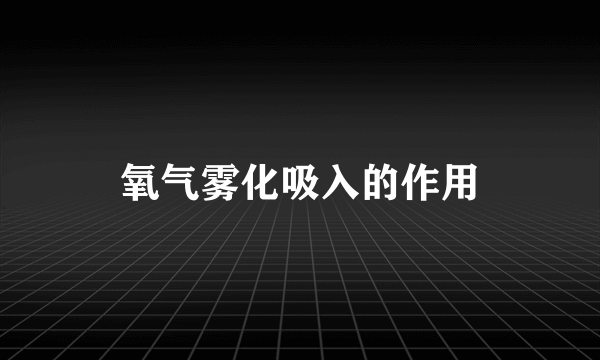 氧气雾化吸入的作用