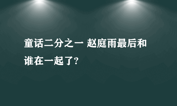 童话二分之一 赵庭雨最后和谁在一起了?