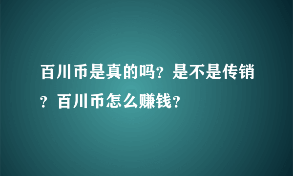 百川币是真的吗？是不是传销？百川币怎么赚钱？