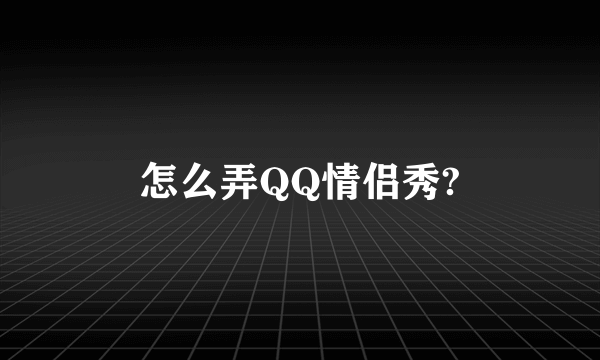 怎么弄QQ情侣秀?