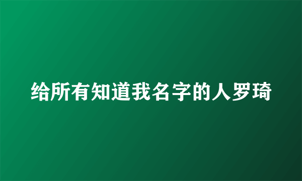 给所有知道我名字的人罗琦