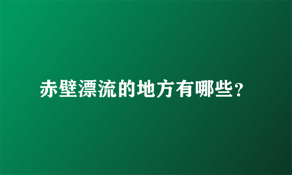 赤壁漂流的地方有哪些？