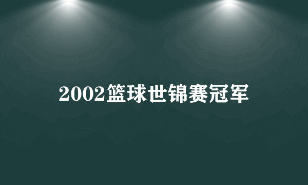 2002篮球世锦赛冠军