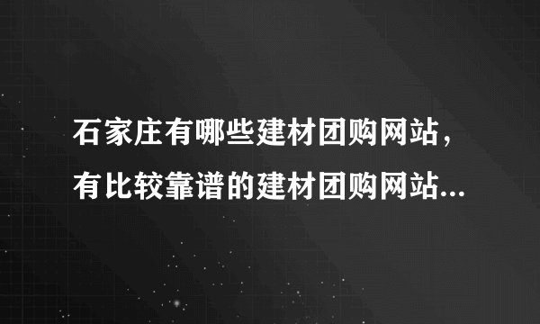 石家庄有哪些建材团购网站，有比较靠谱的建材团购网站推荐吗？