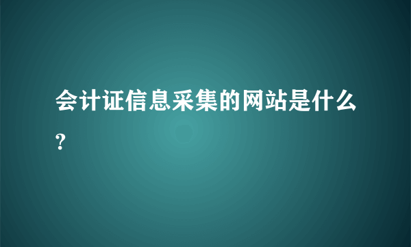 会计证信息采集的网站是什么?