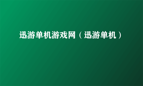 迅游单机游戏网（迅游单机）