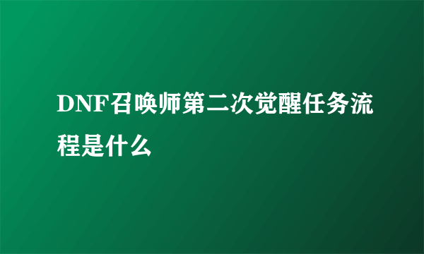 DNF召唤师第二次觉醒任务流程是什么