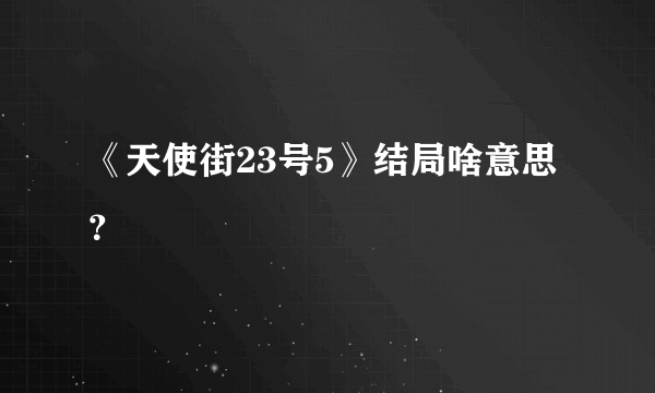 《天使街23号5》结局啥意思？