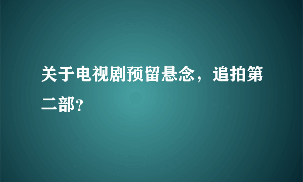 关于电视剧预留悬念，追拍第二部？