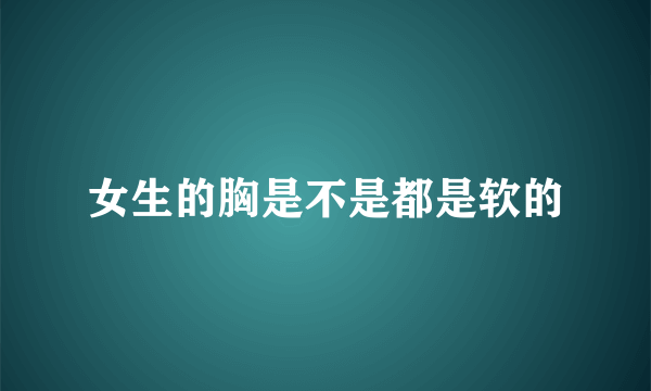 女生的胸是不是都是软的