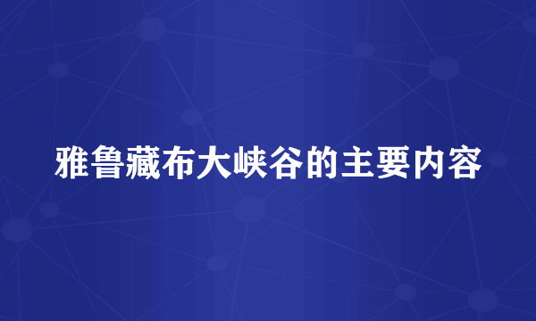 雅鲁藏布大峡谷的主要内容