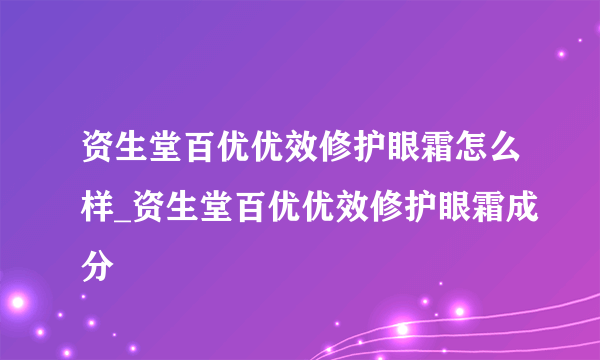 资生堂百优优效修护眼霜怎么样_资生堂百优优效修护眼霜成分