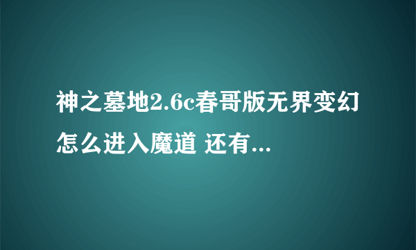 神之墓地2.6c春哥版无界变幻 怎么进入魔道 还有主机为什么开不了诸神领域