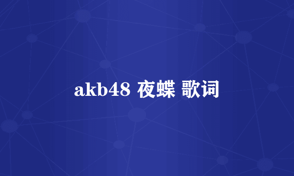 akb48 夜蝶 歌词