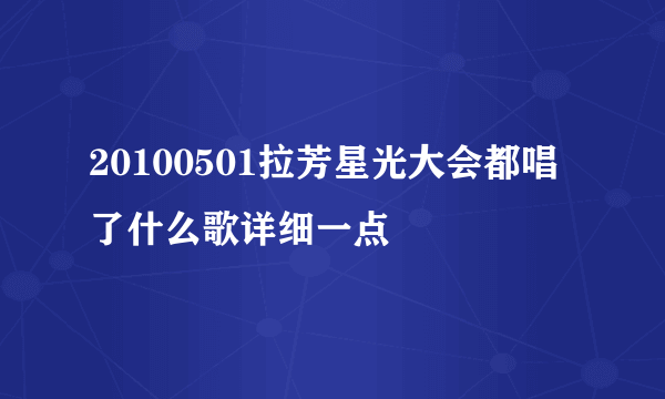 20100501拉芳星光大会都唱了什么歌详细一点