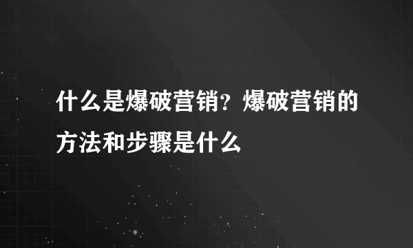 什么是爆破营销？爆破营销的方法和步骤是什么