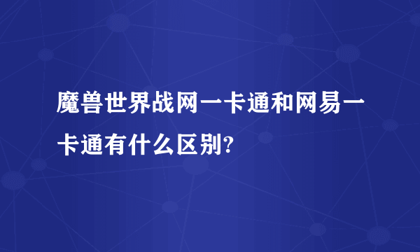 魔兽世界战网一卡通和网易一卡通有什么区别?