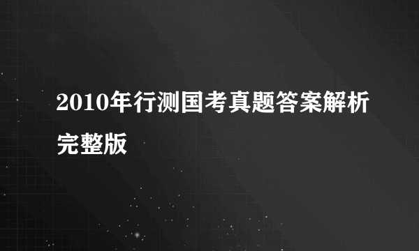 2010年行测国考真题答案解析完整版