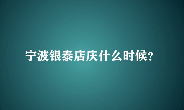 宁波银泰店庆什么时候？