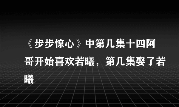 《步步惊心》中第几集十四阿哥开始喜欢若曦，第几集娶了若曦