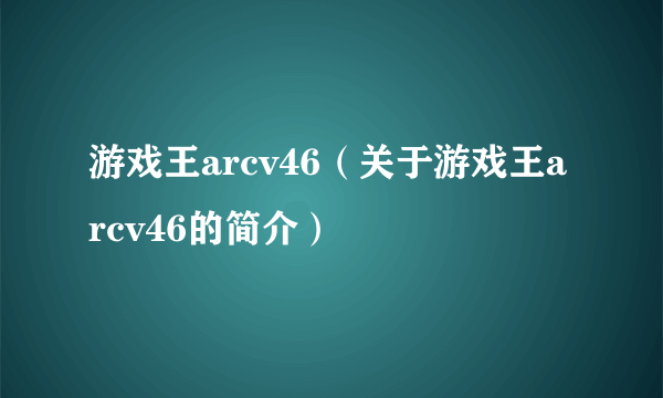 游戏王arcv46（关于游戏王arcv46的简介）