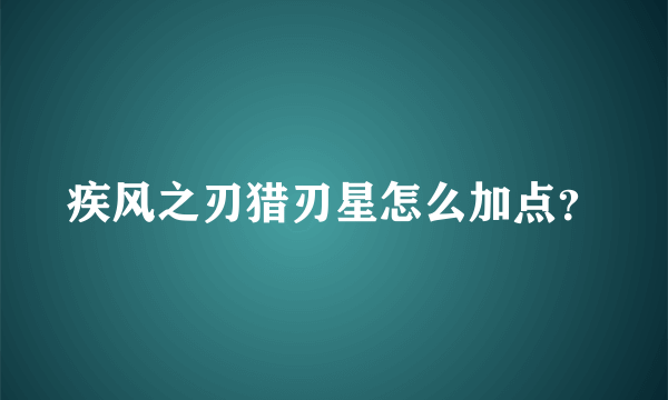 疾风之刃猎刃星怎么加点？