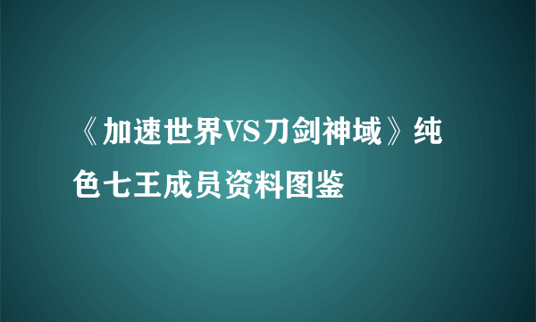 《加速世界VS刀剑神域》纯色七王成员资料图鉴