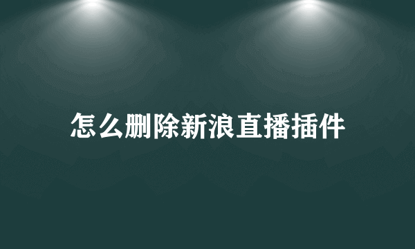 怎么删除新浪直播插件