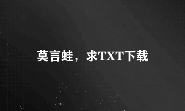 莫言蛙，求TXT下载