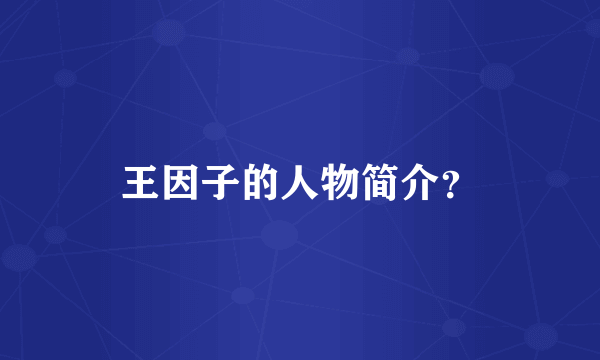 王因子的人物简介？