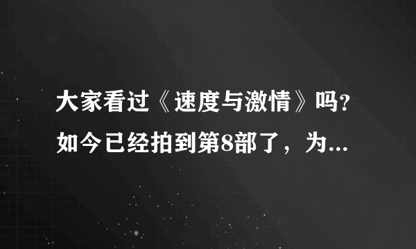 大家看过《速度与激情》吗？如今已经拍到第8部了，为什么该电影能拍那么多部？