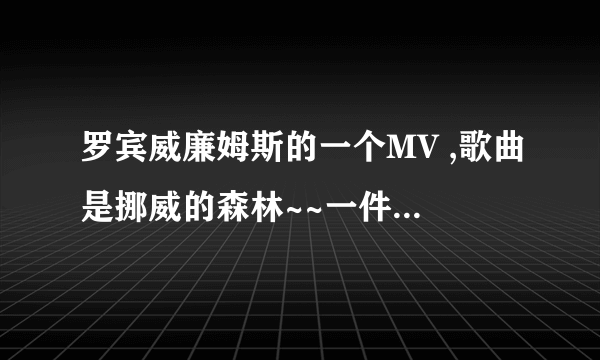 罗宾威廉姆斯的一个MV ,歌曲是挪威的森林~~一件一件脱光肉一块一块的抓掉,然后变成了骷髅了!在哪下得到啊