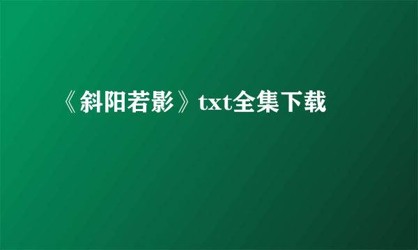 《斜阳若影》txt全集下载