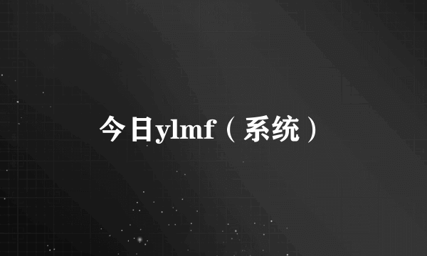 今日ylmf（系统）